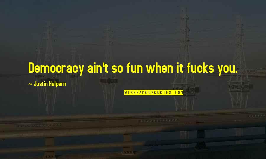 Loreland Farm Quotes By Justin Halpern: Democracy ain't so fun when it fucks you. Loreland Farm Quotes By Justin Halpern: Democracy ain't so fun when it fucks you.