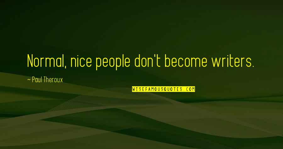 Lorelei Ionel Teodoreanu Quotes By Paul Theroux: Normal, nice people don't become writers.