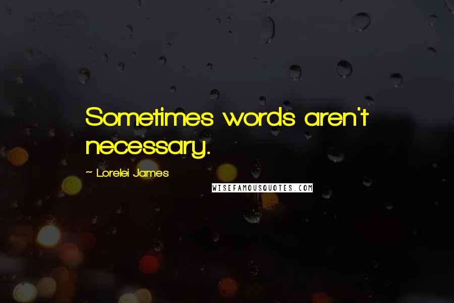 Lorelei James quotes: Sometimes words aren't necessary.