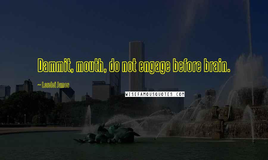 Lorelei James quotes: Dammit, mouth, do not engage before brain.