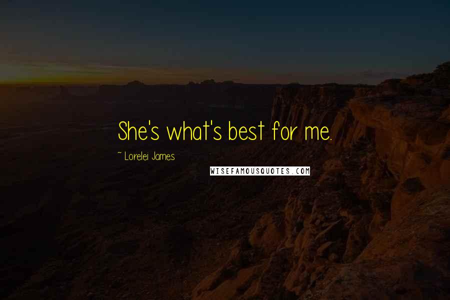 Lorelei James quotes: She's what's best for me.
