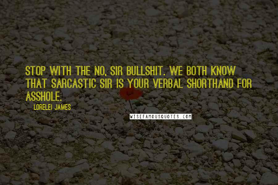 Lorelei James quotes: Stop with the no, sir bullshit. We both know that sarcastic sir is your verbal shorthand for asshole.