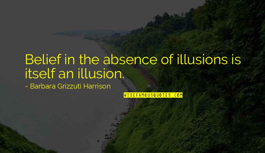 Lorelei Marvel Quotes By Barbara Grizzuti Harrison: Belief in the absence of illusions is itself Lorelei Marvel Quotes By Barbara Grizzuti Harrison: Belief in the absence of illusions is itself