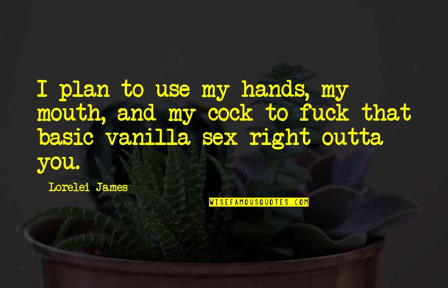 Lorelei Quotes By Lorelei James: I plan to use my hands, my mouth,