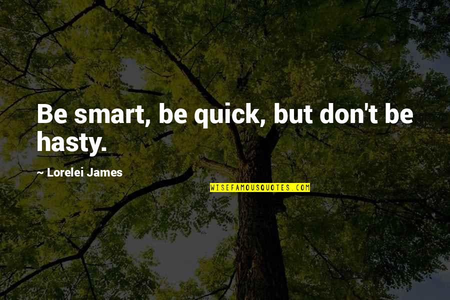 Lorelei Quotes By Lorelei James: Be smart, be quick, but don't be hasty.