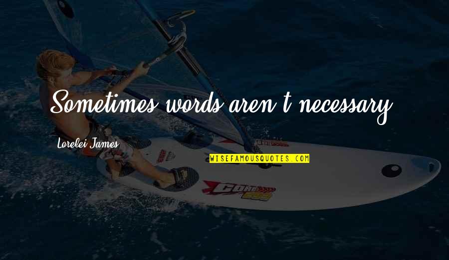 Lorelei Quotes By Lorelei James: Sometimes words aren't necessary.