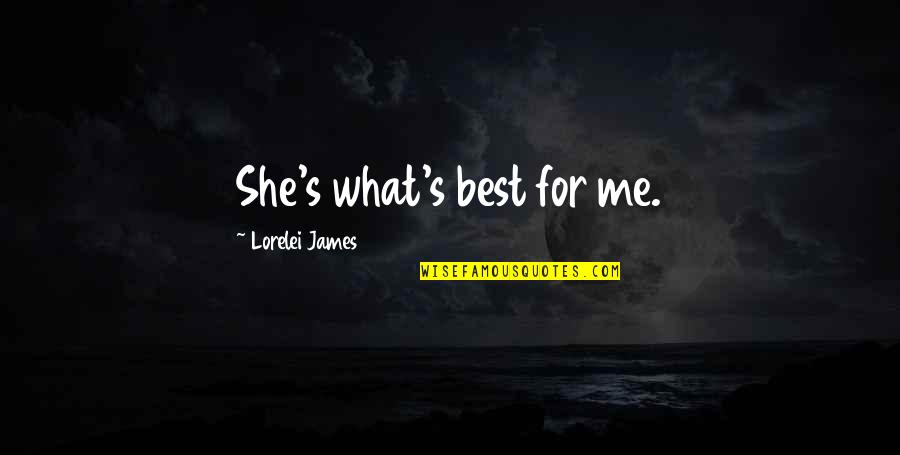 Lorelei Quotes By Lorelei James: She's what's best for me.