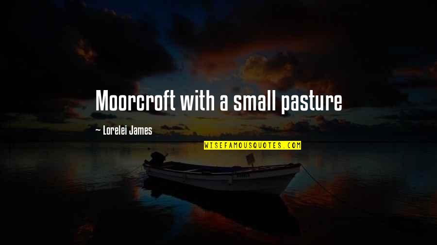 Lorelei Quotes By Lorelei James: Moorcroft with a small pasture