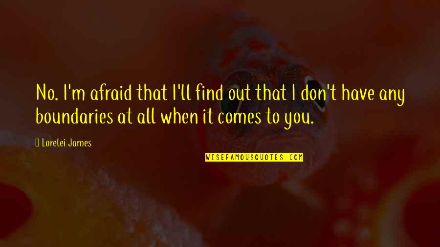 Lorelei Quotes By Lorelei James: No. I'm afraid that I'll find out that