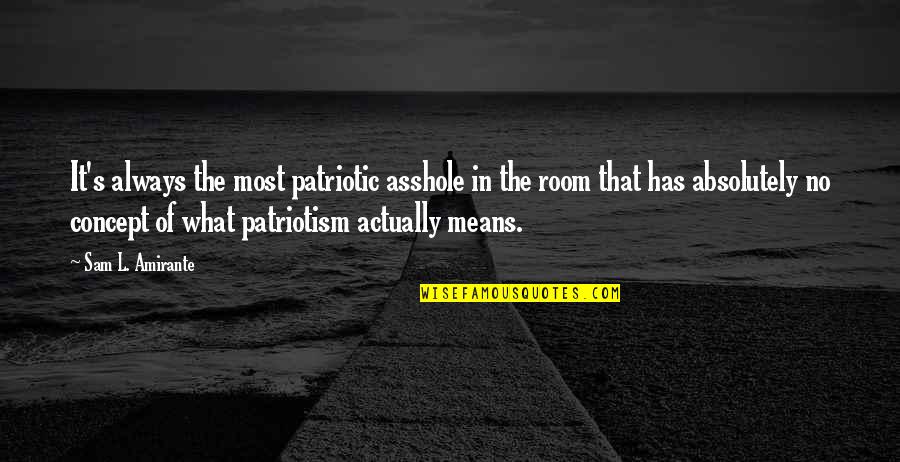 Lorelis Quotes By Sam L. Amirante: It's always the most patriotic asshole in the