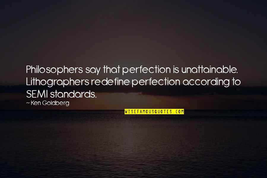 Loren Christensen Quotes By Ken Goldberg: Philosophers say that perfection is unattainable. Lithographers redefine