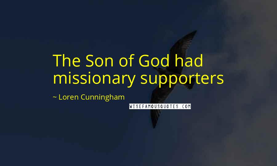 Loren Cunningham quotes: The Son of God had missionary supporters