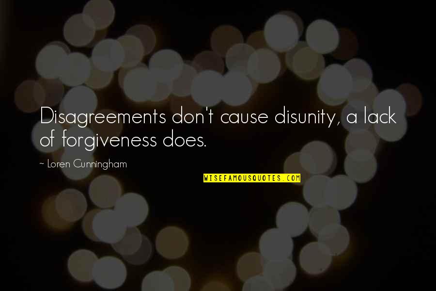Loren Cunningham Quotes By Loren Cunningham: Disagreements don't cause disunity, a lack of forgiveness