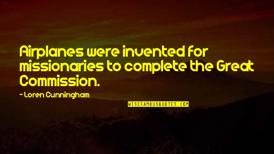 Loren Cunningham Quotes By Loren Cunningham: Airplanes were invented for missionaries to complete the