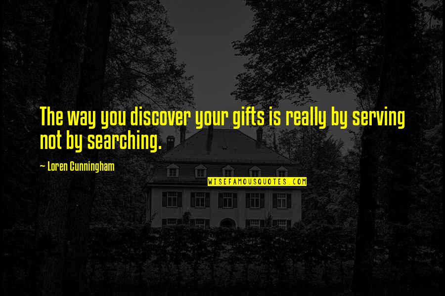 Loren Cunningham Quotes By Loren Cunningham: The way you discover your gifts is really Loren Cunningham Quotes By Loren Cunningham: The way you discover your gifts is really