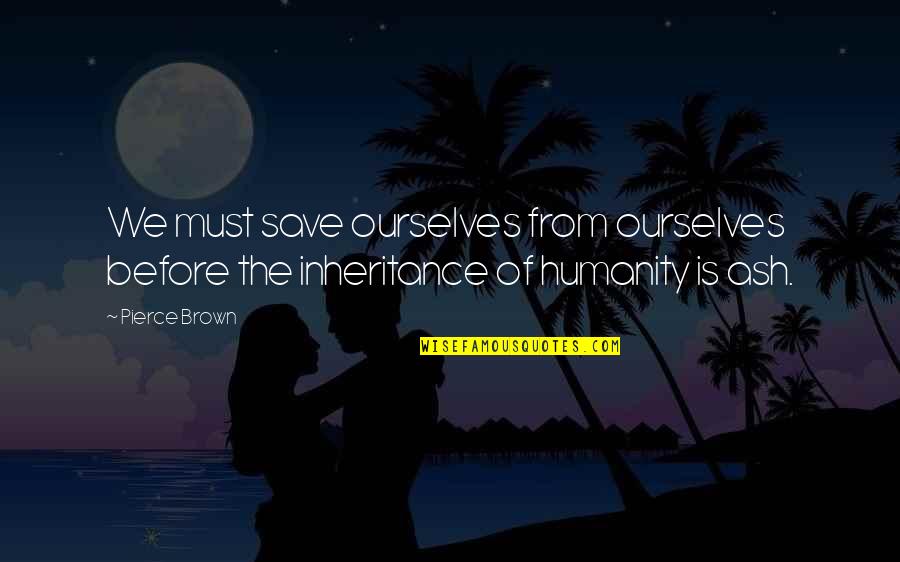 Loren Cunningham Quotes By Pierce Brown: We must save ourselves from ourselves before the