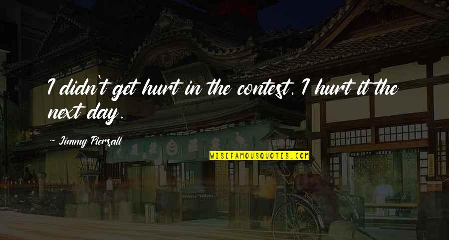 Loren Hale Quotes By Jimmy Piersall: I didn't get hurt in the contest. I Loren Hale Quotes By Jimmy Piersall: I didn't get hurt in the contest. I