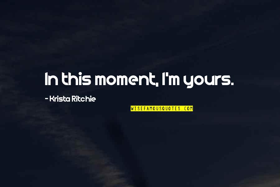 Loren Hale Quotes By Krista Ritchie: In this moment, I'm yours. Loren Hale Quotes By Krista Ritchie: In this moment, I'm yours.