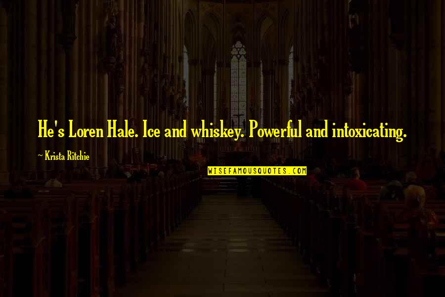 Loren Hale Quotes By Krista Ritchie: He's Loren Hale. Ice and whiskey. Powerful and Loren Hale Quotes By Krista Ritchie: He's Loren Hale. Ice and whiskey. Powerful and
