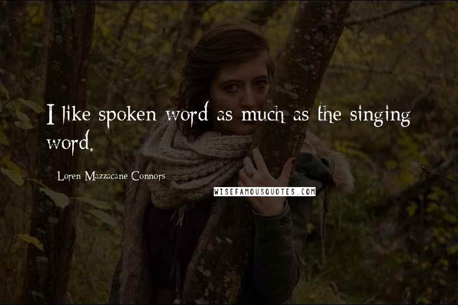 Loren Mazzacane Connors quotes: I like spoken-word as much as the singing word.