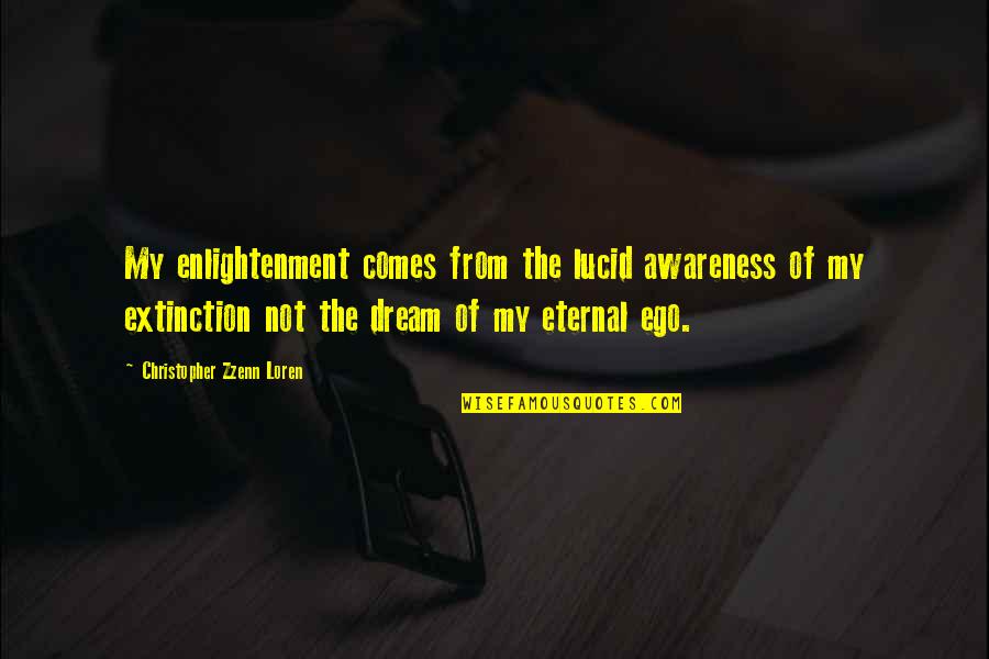 Loren Quotes By Christopher Zzenn Loren: My enlightenment comes from the lucid awareness of