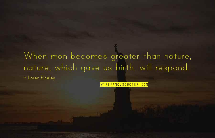 Loren Quotes By Loren Eiseley: When man becomes greater than nature, nature, which