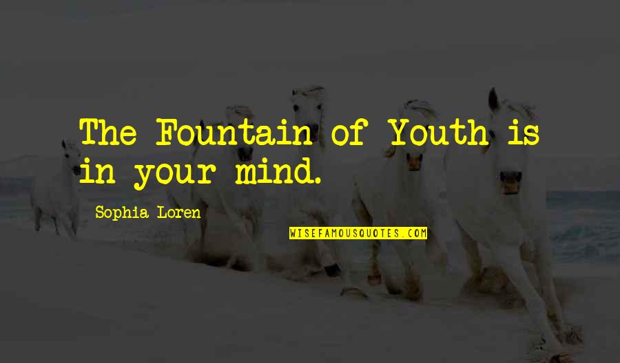 Loren Quotes By Sophia Loren: The Fountain of Youth is in your mind.