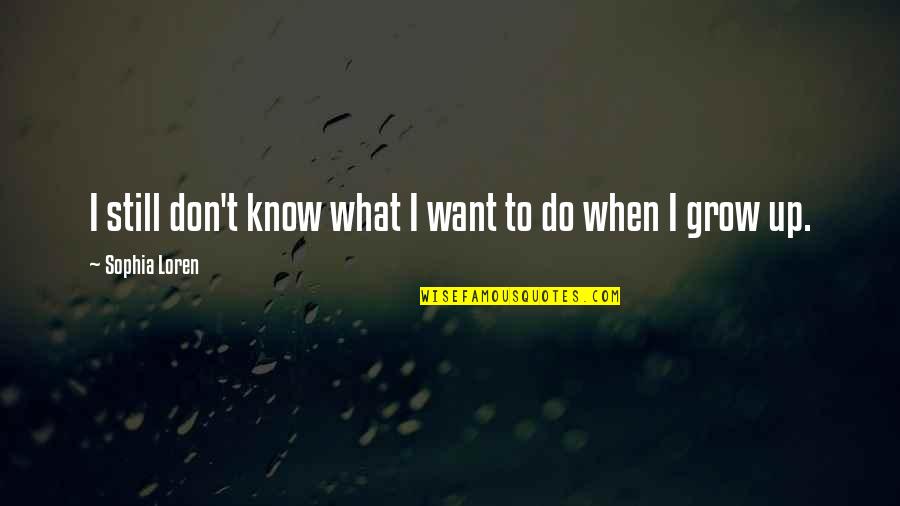 Loren Quotes By Sophia Loren: I still don't know what I want to Loren Quotes By Sophia Loren: I still don't know what I want to