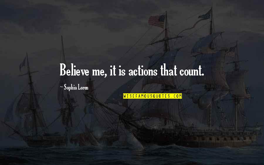 Loren Quotes By Sophia Loren: Believe me, it is actions that count. Loren Quotes By Sophia Loren: Believe me, it is actions that count.
