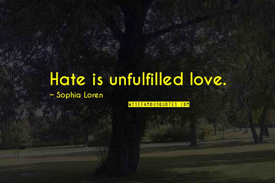 Loren Quotes By Sophia Loren: Hate is unfulfilled love.