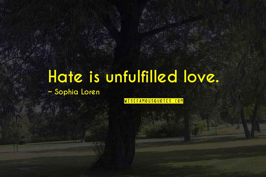 Loren Quotes By Sophia Loren: Hate is unfulfilled love. Loren Quotes By Sophia Loren: Hate is unfulfilled love.