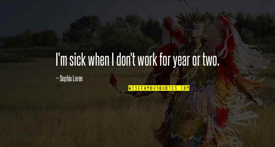 Loren Quotes By Sophia Loren: I'm sick when I don't work for year Loren Quotes By Sophia Loren: I'm sick when I don't work for year