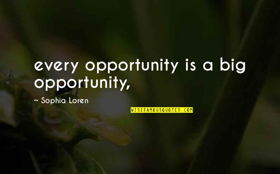 Loren Quotes By Sophia Loren: every opportunity is a big opportunity,