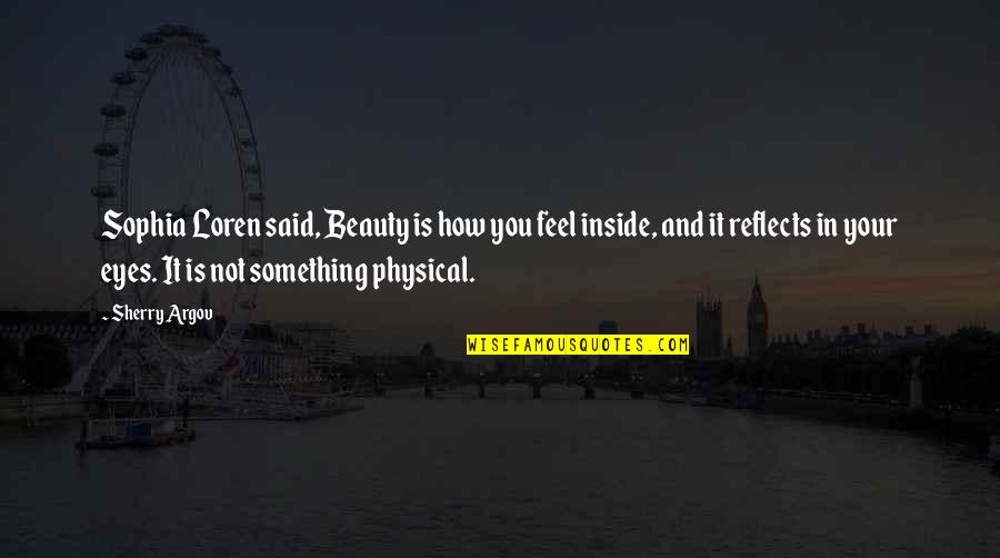Loren Sophia Quotes By Sherry Argov: Sophia Loren said, Beauty is how you feel Loren Sophia Quotes By Sherry Argov: Sophia Loren said, Beauty is how you feel