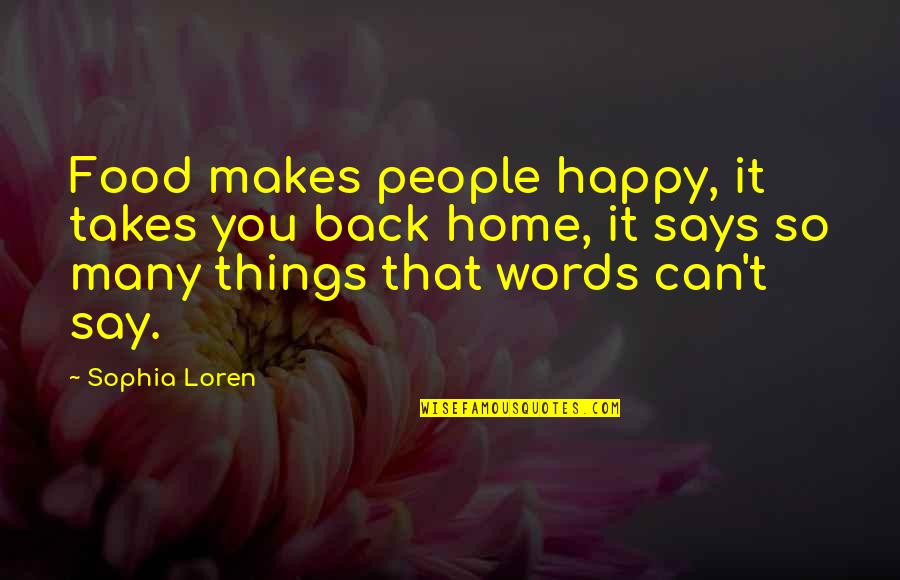 Loren Sophia Quotes By Sophia Loren: Food makes people happy, it takes you back Loren Sophia Quotes By Sophia Loren: Food makes people happy, it takes you back