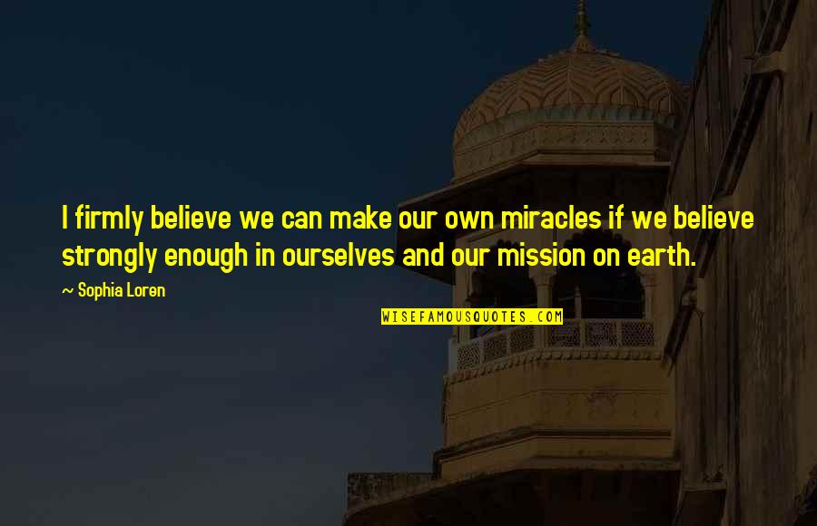 Loren Sophia Quotes By Sophia Loren: I firmly believe we can make our own Loren Sophia Quotes By Sophia Loren: I firmly believe we can make our own