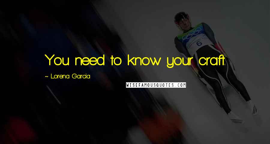 Lorena Garcia quotes: You need to know your craft.