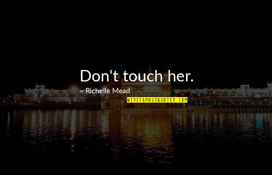 Lorenco Da Quotes By Richelle Mead: Don't touch her. Lorenco Da Quotes By Richelle Mead: Don't touch her.