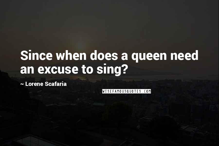 Lorene Scafaria quotes: Since when does a queen need an excuse to sing?