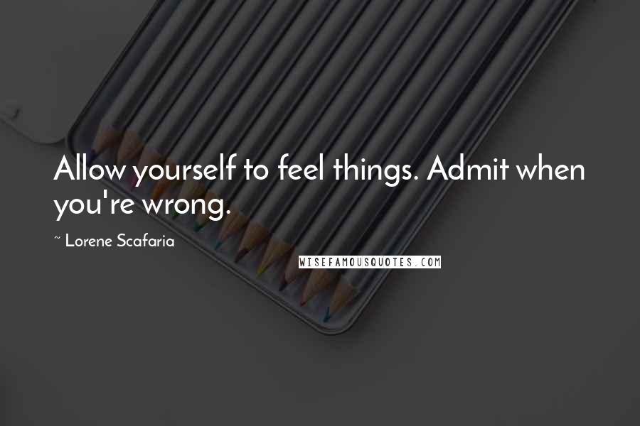 Lorene Scafaria quotes: Allow yourself to feel things. Admit when you're wrong.
