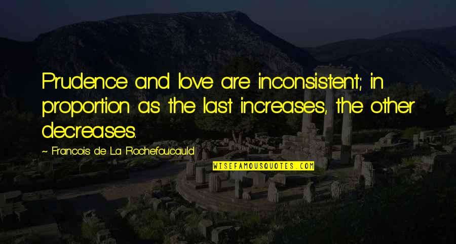 Lorene Yarnell Quotes By Francois De La Rochefoucauld: Prudence and love are inconsistent; in proportion as