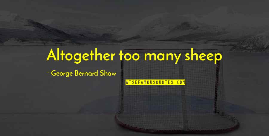 Lorenna Mckinney Quotes By George Bernard Shaw: Altogether too many sheep Lorenna Mckinney Quotes By George Bernard Shaw: Altogether too many sheep