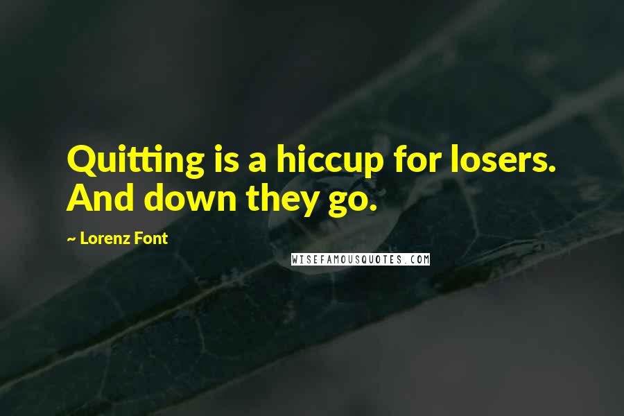 Lorenz Font quotes: Quitting is a hiccup for losers. And down they go.