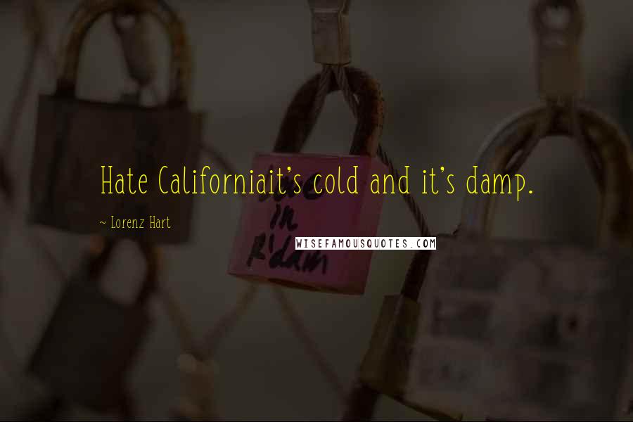 Lorenz Hart quotes: Hate Californiait's cold and it's damp.