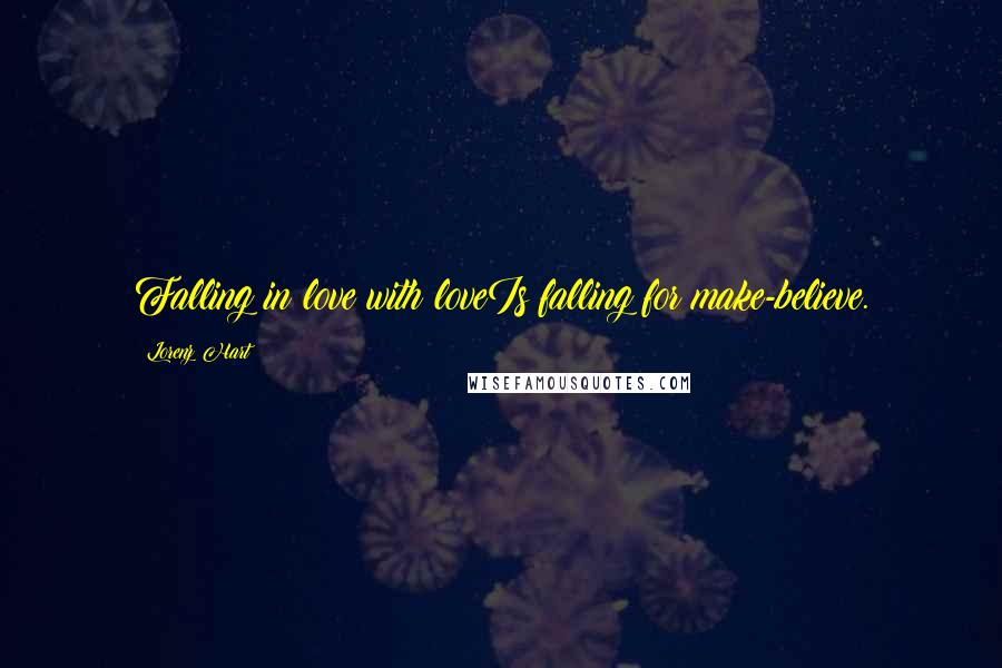 Lorenz Hart quotes: Falling in love with loveIs falling for make-believe.