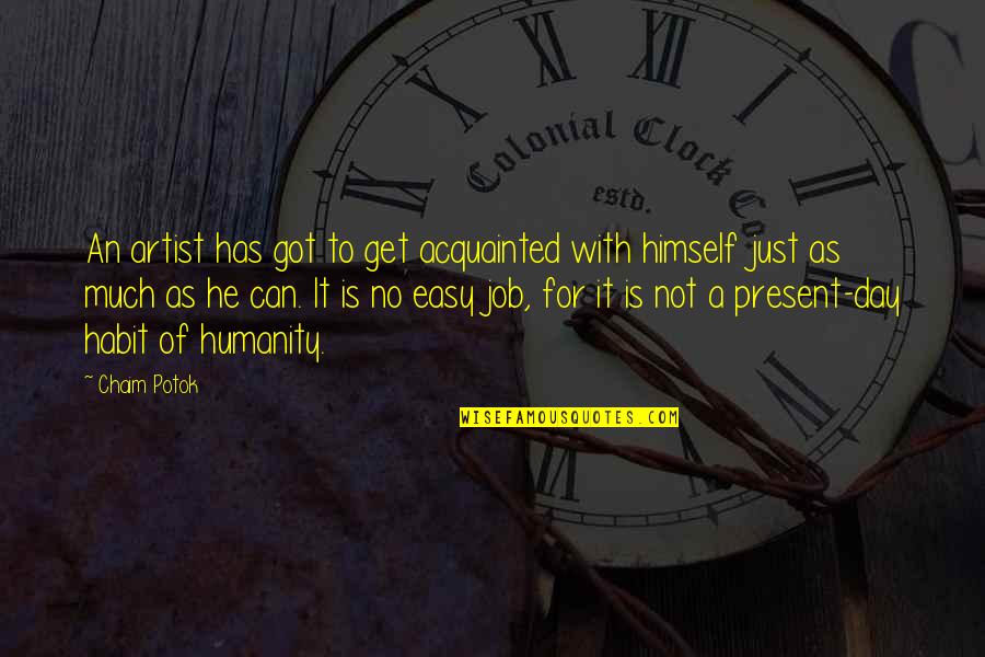 Lorenza Pavarotti Quotes By Chaim Potok: An artist has got to get acquainted with Lorenza Pavarotti Quotes By Chaim Potok: An artist has got to get acquainted with