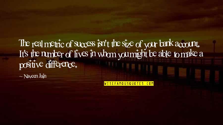 Lorenzano Obit Quotes By Naveen Jain: The real metric of success isn't the size Lorenzano Obit Quotes By Naveen Jain: The real metric of success isn't the size
