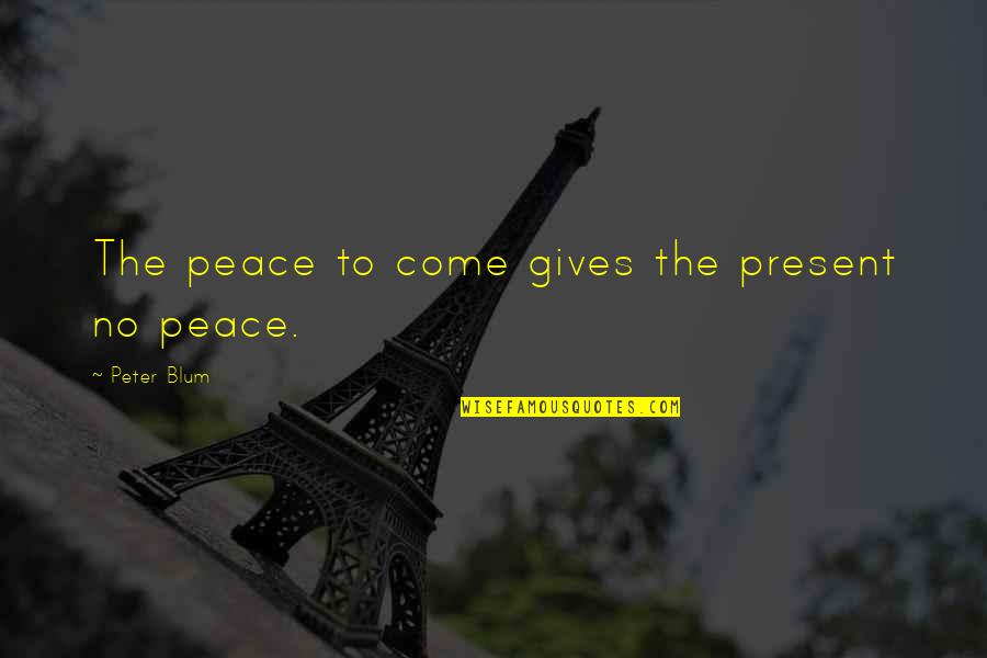 Lorenzelli Arte Quotes By Peter Blum: The peace to come gives the present no