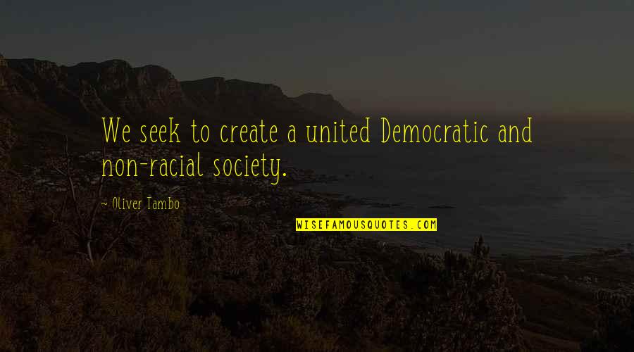 Lorenzer Brown Quotes By Oliver Tambo: We seek to create a united Democratic and