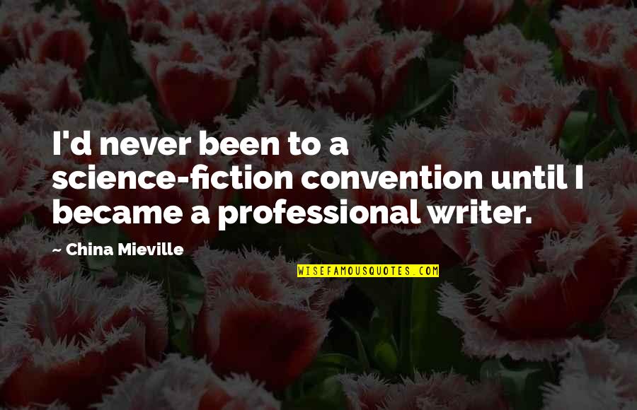 Lorenzino Me Quiero Quotes By China Mieville: I'd never been to a science-fiction convention until Lorenzino Me Quiero Quotes By China Mieville: I'd never been to a science-fiction convention until
